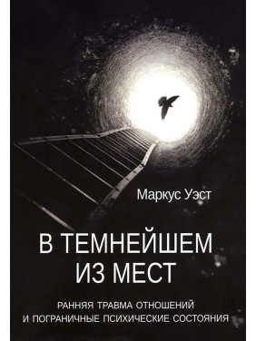 В темнейшем из мест. Ранняя травма отношений и пограничные психические состояния. Маркус Вест
