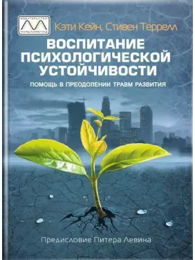 Воспитание психологической устойчивости. Помощь в преодолении травм развития. Кеті Кейн, Стівен Террелл Воспитание психологической устойчивости. Помощь в преодолении травм развития. Кеті Кейн, Стівен Террелл
