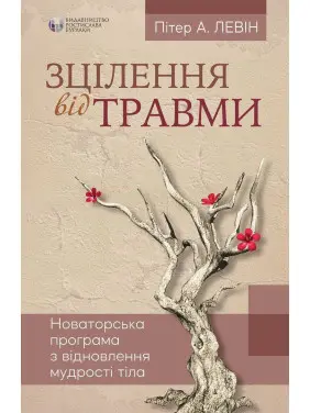 Зцілення від травми. Новаторська програма з відновлення мудрості тіла. Пітер А. Левін