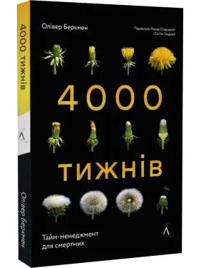 Чотири тисячі тижнів. Тайм-менеджмент для смертних. Олівер Беркмен