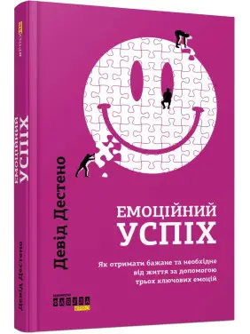 Емоційний успіх. Як отримати бажане та необхідне від життя за допомогою трьох ключових емоцій. Девід Дестено