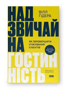 Надзвичайна гостинність. Як перевершити очікування клієнтів. Вілл Ґідера