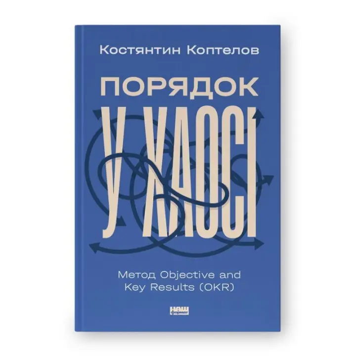 Порядок у хаосі. Метод Objective and Key Results (OKR). Костянтин Коптелов