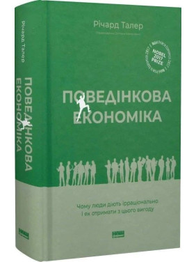 Поведінкова економіка. Чому люди діють ірраціонально і як отримати з цього вигоду. Річард Талер
