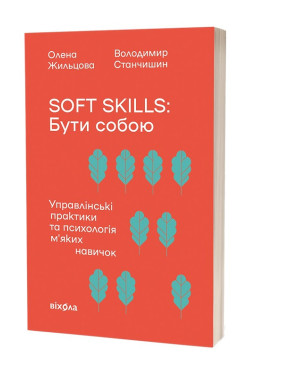 Soft skills: Бути собою. Управлінські практики та психологія мʼяких навичок. Олена Жильцова, Володимир Станчишин