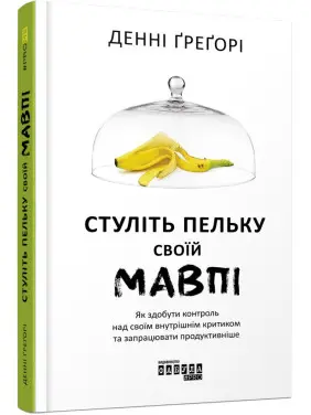 Стуліть пельку своїй мавпі. Як здобути контроль над своїм внутрішнім критиком та запрацювати продуктивніше. Денні Ґреґорі