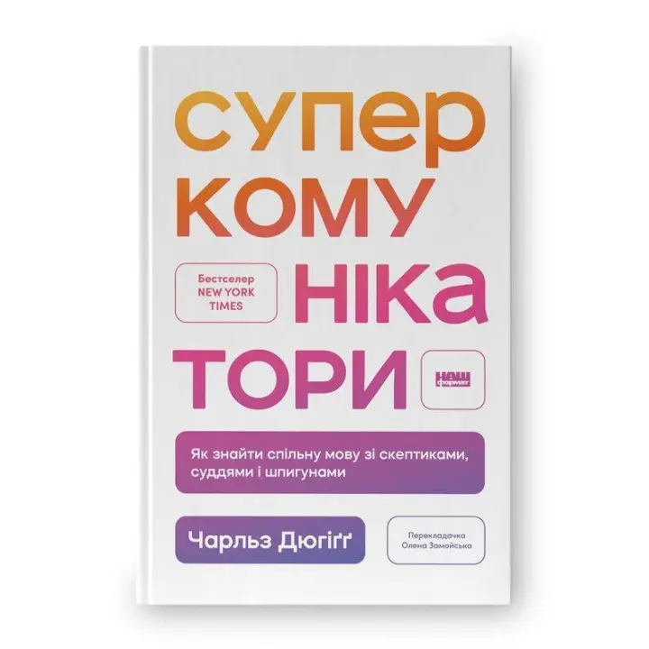 Суперкомунікатори. Як знайти спільну мову зі скептиками, суддями і шпигунами. Чарльз Дюгіґґ