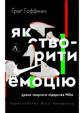 Як створити емоцію. Уроки творчого лідерства Nike. Ґреґ Гоффман