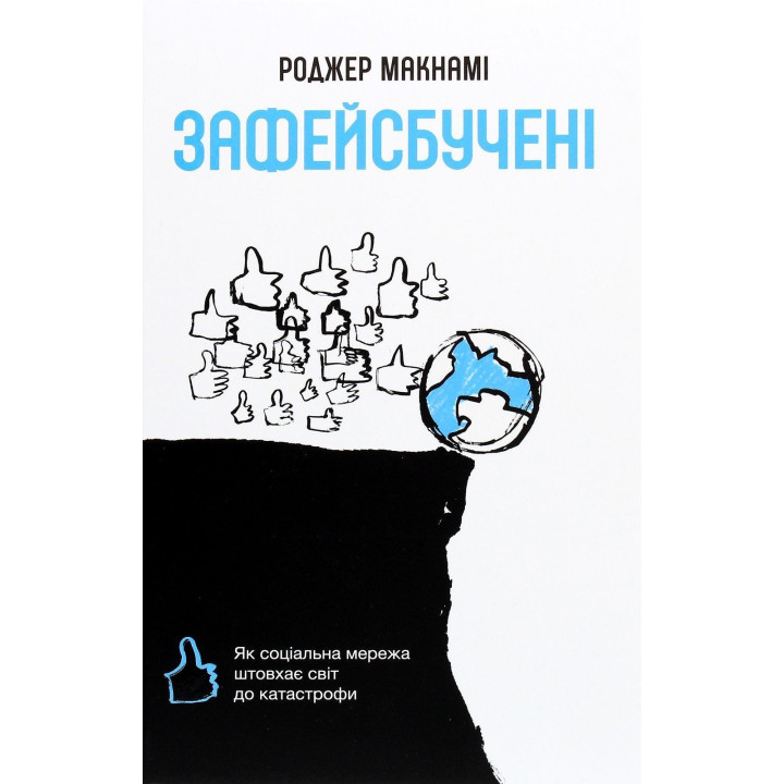 Зафейсбучены: как социальная сеть толкает мир к катастрофе. Роджер МакНами