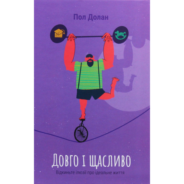 Долго и счастливо. Отбросьте иллюзии об идеальной жизни. Пол Долан