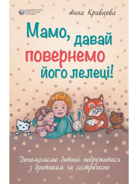 Мамо, давай повернемо його лелеці! Допомагаємо дитині подружитися з братиком чи сестричкою. Анна Кравцова