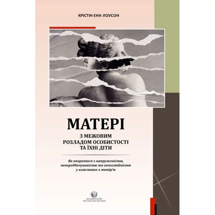 Матері з межовим розладом особистості та їхні діти: Як впоратися з напруженістю, непередбачуваністю та непостійністю у взаєминах з матір'ю. Крістін Енн Лоусон