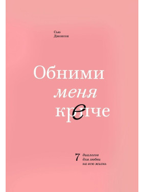 Обними меня крепче. 7 диалогов для любви на всю жизнь. Сью Джонсон