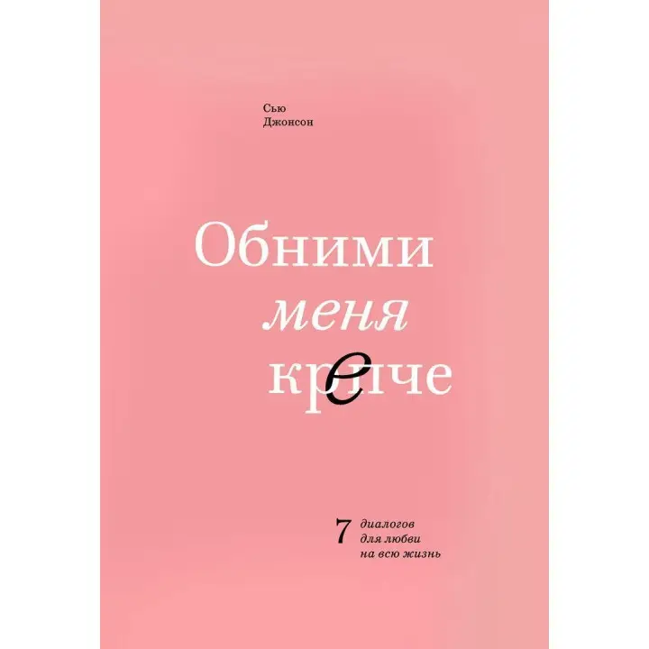 Обними меня крепче. 7 диалогов для любви на всю жизнь. Сью Джонсон