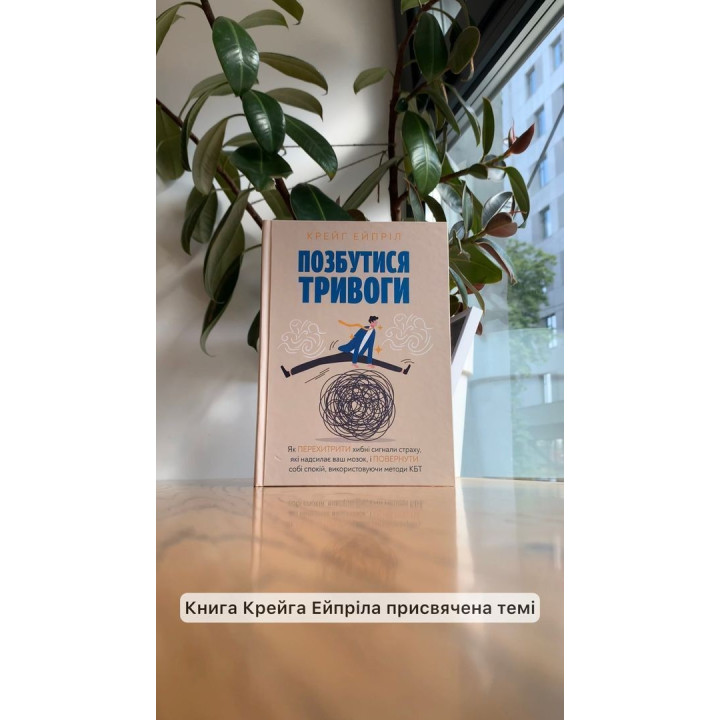 Позбутися тривоги: Як перехитрити хибні сигнали страху, які надсилає ваш мозок, і повернути собі спокій, використовуючи методи КБТ. Крейг Ейпріл