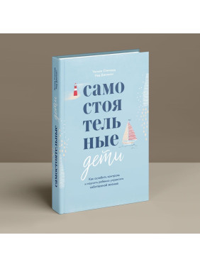 Самостоятельные дети. Как ослабить контроль и научить ребенка управлять собственной жизнью. Вільям Стіксруд, Нед Джонсон