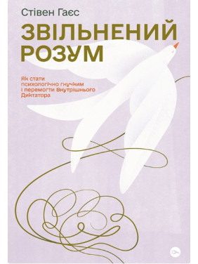 Звільнений розум. Як стати психологічно гнучким і перемогти Внутрішнього Диктатора Звільнений розум. Як стати психологічно гнучким і перемогти Внутрішнього Диктатора