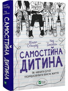 Самостійна дитина: як навчити дітей упорядковувати власне життя. Вільям Стіксрад, Нед Джонсон