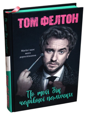 По той бік чарівної палички. Магія і хаос мого дорослішання. Том Фелтон
