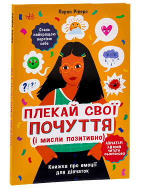 Плекай свої почуття (і мисли позитивно). Книжка про емоції для дівчаток. Лорен Ріверс