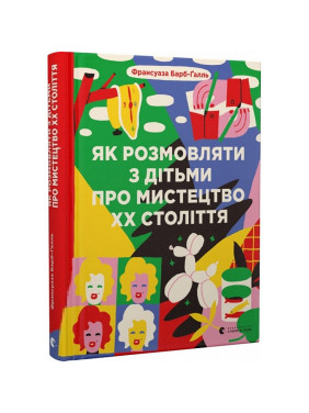 Як розмовляти з дітьми про мистецтво ХХ століття. Франсуаза Барб-Ґалль