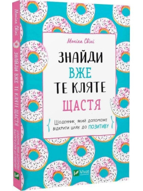Знайди вже те кляте щастя. Щоденник, який допоможе відкрити шлях до позитиву. Моніка Свіні