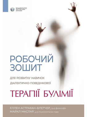 Робочий зошит для розвитку навичок діалектично-поведінкової терапії булімії. Еллен Астрахан-Флетчер, Майкл Маслар