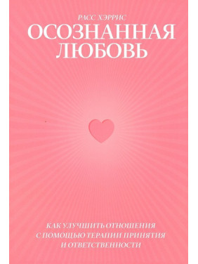 Как улучшить отношения с помощью терапии принятия и ответственности. Расс Геррис