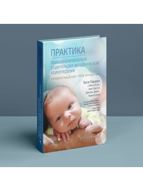 Практика психоаналитической родительско-младенческой психотерапии. Провозглашение прав младенца. Тесса Барадон, Мікела Бісео, Керол Бровгтон, Джессіка Джеймс, Анджела Джойс