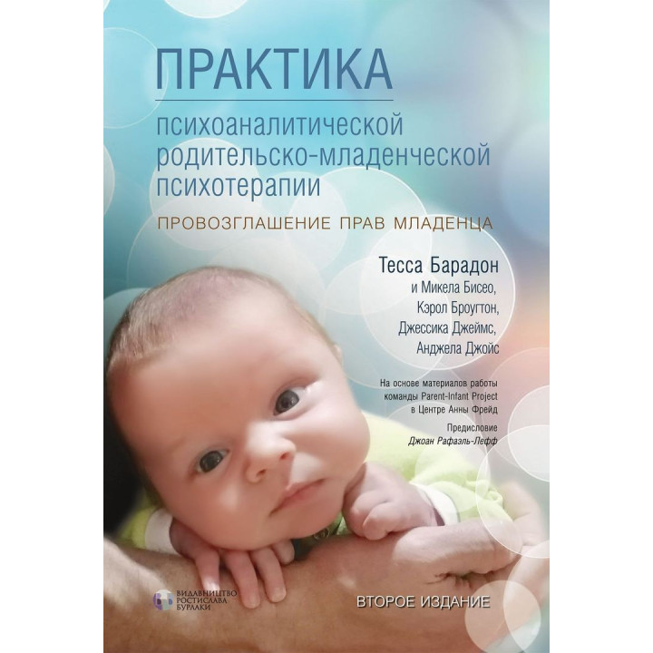 Практика психоаналитической родительско-младенческой психотерапии. Провозглашение прав младенца. Тесса Барадон, Мікела Бісео, Керол Бровгтон, Джессіка Джеймс, Анджела Джойс