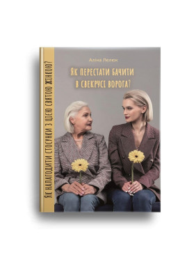 Як перестати бачити в свекрусі ворога? Як налагодити стосунки з цією святою жінкою. Аліна Лелюк