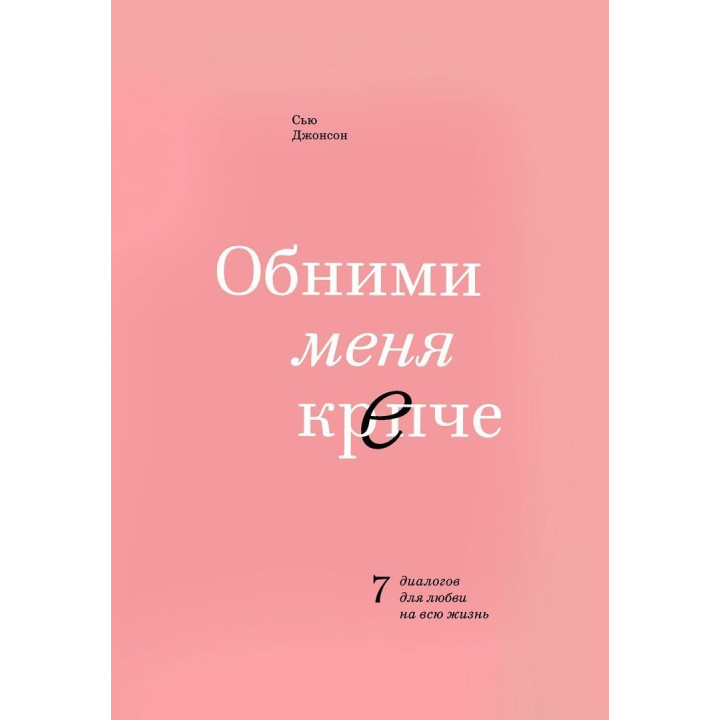 Обними меня крепче. 7 диалогов для любви на всю жизнь. Сью Джонсон