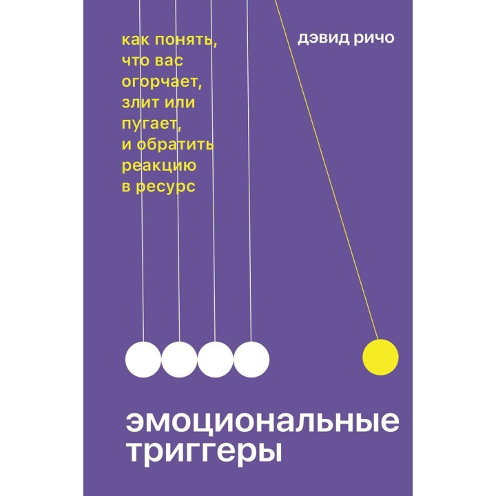 Эмоциональные триггеры: как понять, что вас огорчает, злит или пугает, и обратить реакцию в ресурс. Девід Річо