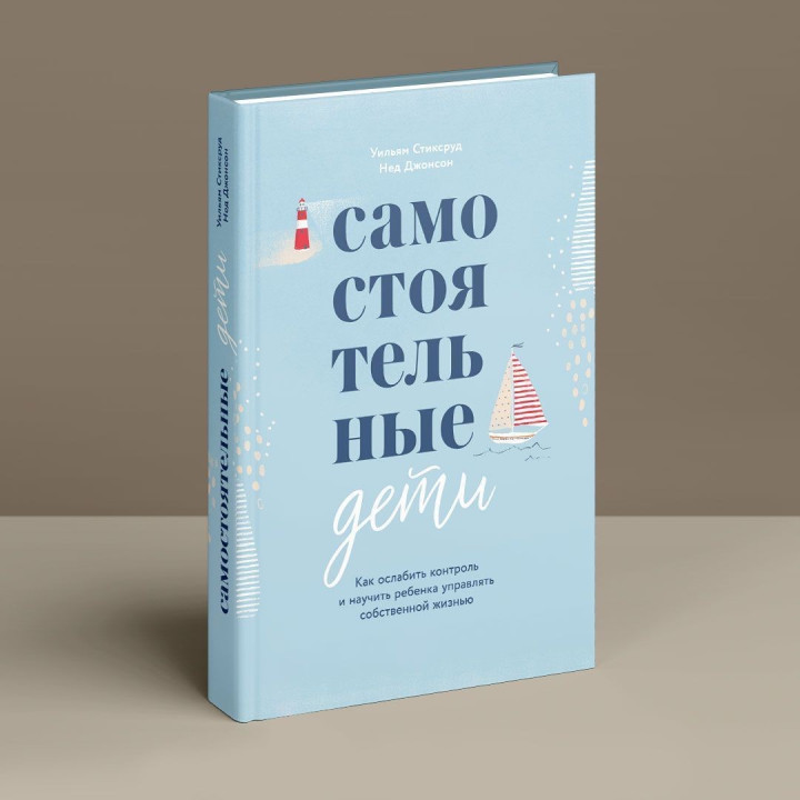 Самостоятельные дети. Как ослабить контроль и научить ребенка управлять собственной жизнью. Вільям Стіксруд, Нед Джонсон