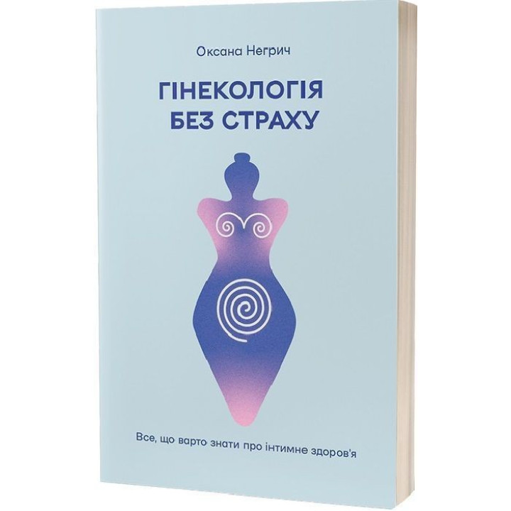 Гінекологія без страху. Все, що варто знати про інтимне здоров’я. Оксана Негрич