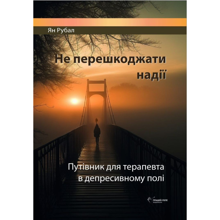 Не перешкоджати надії. Путівник для терапевта в депресивному полі. Ян Рубал