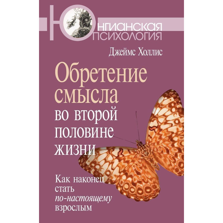 Обретение смысла во второй половине жизни: Как наконец стать по-настоящему взрослым. Джеймс Холліс