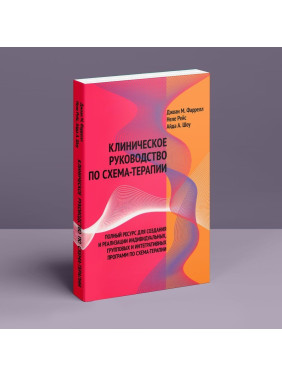 Клиническое руководство по схема-терапии. Полный ресурс для создания и реализации индивидуальных, групповых и интегративных программ по схема-терапии. Джоан М. Фаррелл, Неле Рейс, Айда А. Шоу
