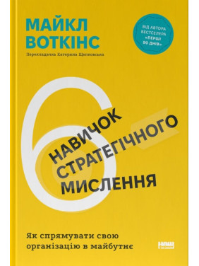 6 навичок стратегічного мислення. Як спрямувати свою організацію в майбутнє. Майкл Воткінс