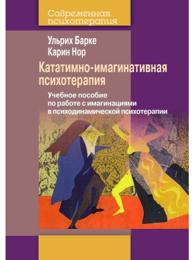 Кататимно-имагинативная психотерапия: Учебное пособие по работе с имагинациями в психодинамической психотерапии. Ульріх Барке, Карін Нор