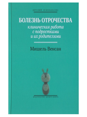 Болезнь отрочества: Клиническая работа с подростками и их родителями. Мішель Венсан