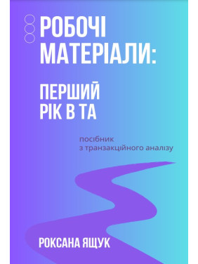Робочі матеріали: Перший рік в ТА. Посібник з транзакційного аналізу. Роксана Ящук