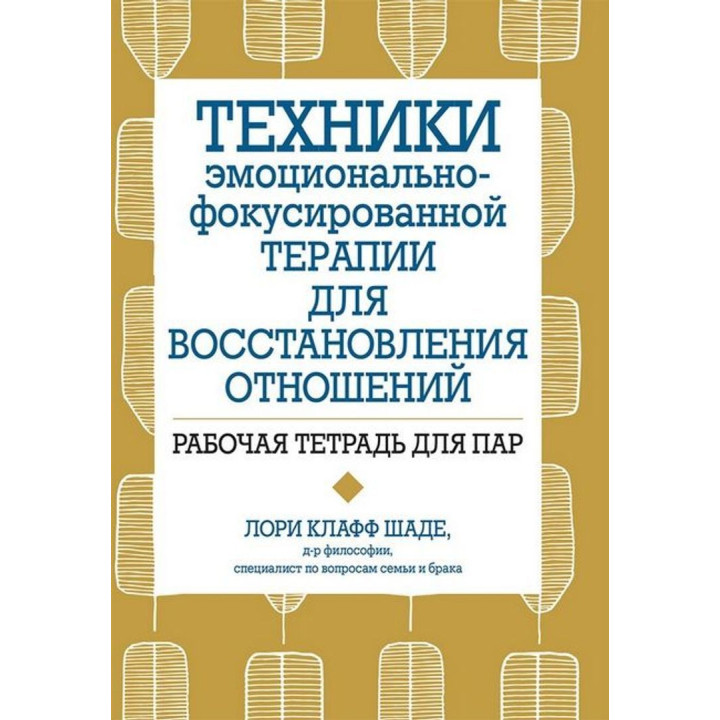 Техники эмоционально-фокусированной терапии для восстановления отношений. Рабочая тетрадь для пар. Лорі Клафф Шаде