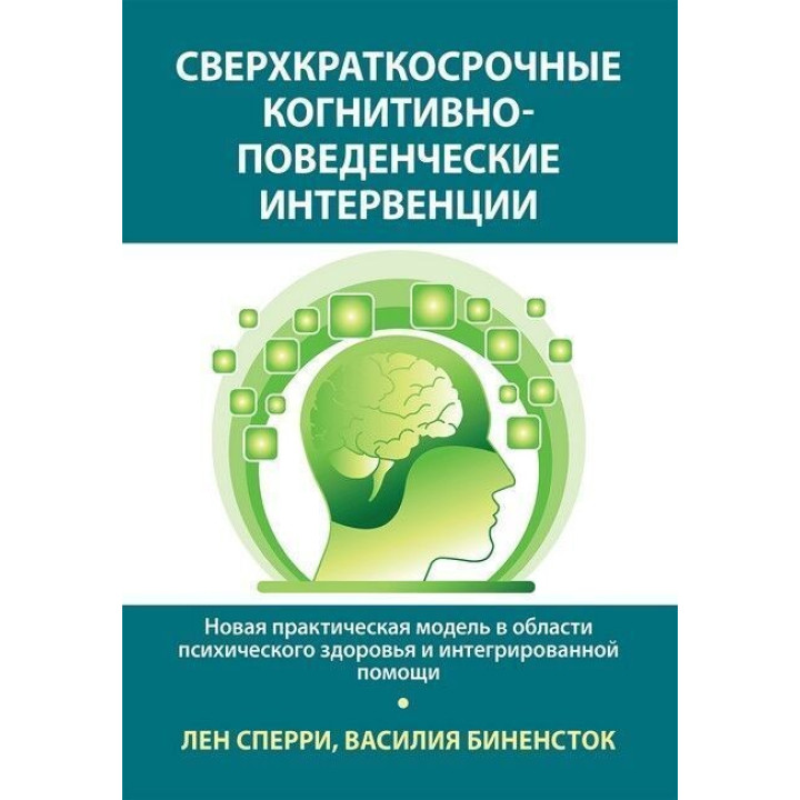 Сверхкраткосрочные когнитивно-поведенческие интервенции: новая практическая модель в области психического здоровья и интегрированной помощи. Лен Сперрі, Василія Біненсток