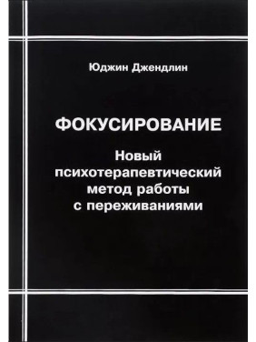 Фокусирование. Новый психотерапевтический метод. Юджин Джендлін