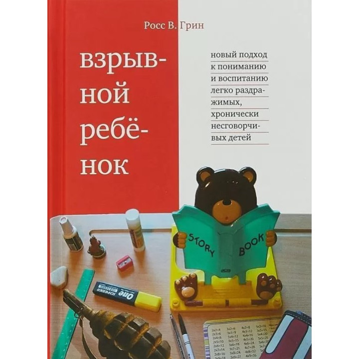 Взрывной ребенок: новый подход к пониманию и воспитанию легко раздражимых, хронически несговорчивых детей. Росс В. Грин