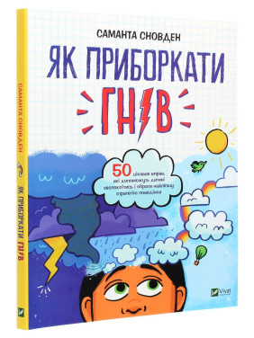 Як приборкати гнів. 50 цікавих вправ, які допоможуть дитині заспокоїтись і обрати найліпшу стратегію поведінки. Саманта Сновден
