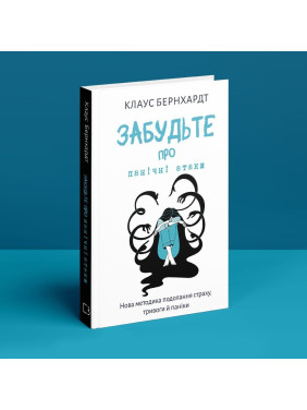 Забудьте про панічні атаки. Нова методика подолання страху, тривоги й паніки. Клаус Бернхардт