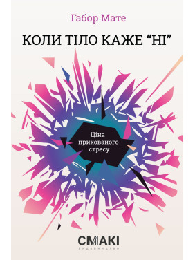 Коли тіло каже «ні»: Ціна прихованого стресу. Габор Мате