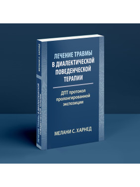 Лечение травмы в диалектической поведенческой терапии: ДПТ протокол пролонгированной экспозиции. Мелані С. Харнед